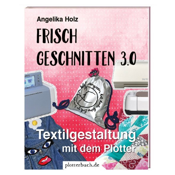 Frisch Geschnitten 3.0 - Textilgestaltung mit dem Plotter